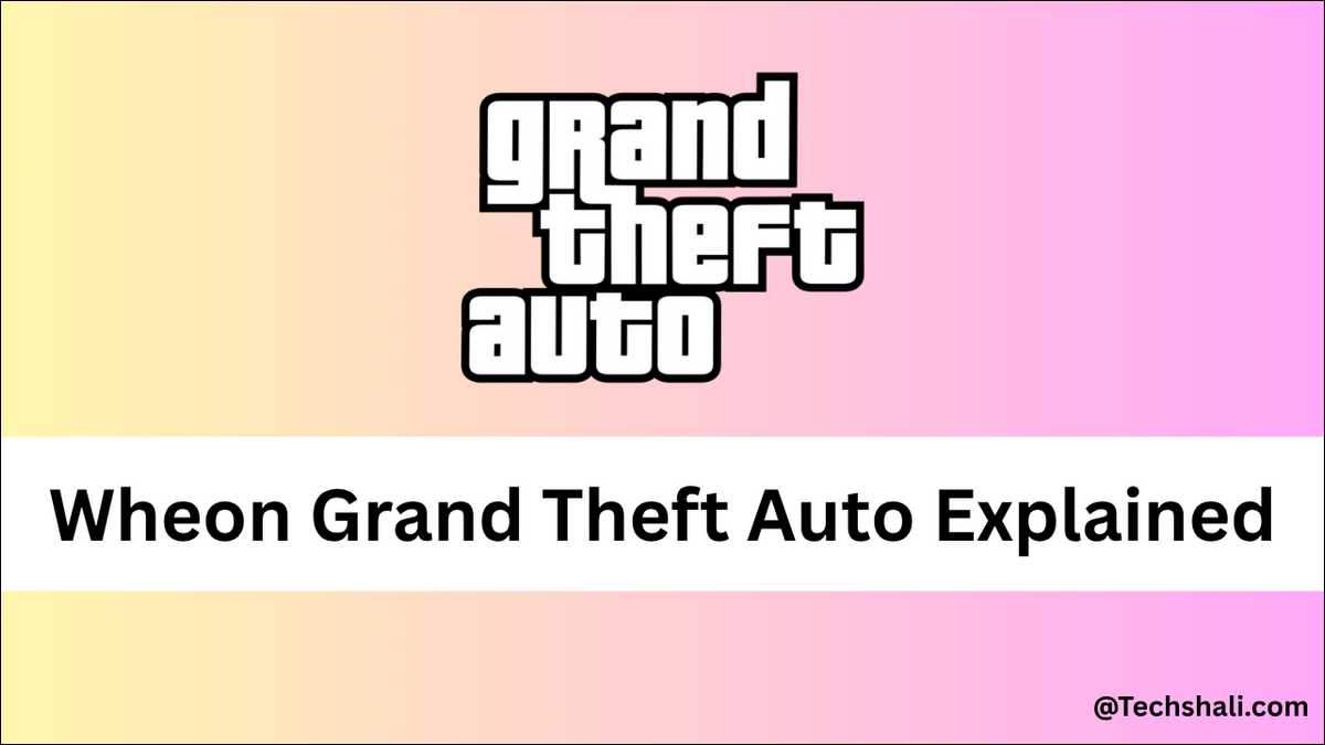 Wheon Grand Theft Auto Explained